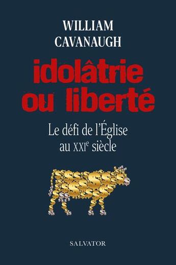 Couverture du livre « Idolâtrie ou liberté : le défi de l'Eglise au XXIe siècle » de William Cavanaugh aux éditions Salvator