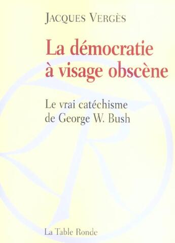 Couverture du livre « La democratie a visage obscene - le vrai catechisme de george w. bush » de Jacques Verges aux éditions Table Ronde