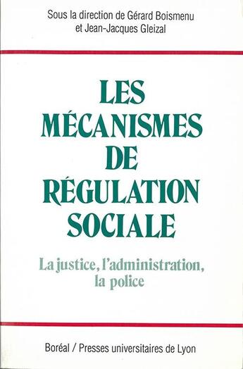 Couverture du livre « Les Mécanismes de régulation sociale : La Justice, l'administration, la police » de Gerard Boismenu aux éditions Pu De Lyon