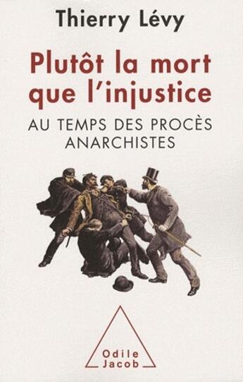 Couverture du livre « Plutôt la mort que l'injustice ; au temps des procès anarchistes » de Thierry Levy aux éditions Odile Jacob