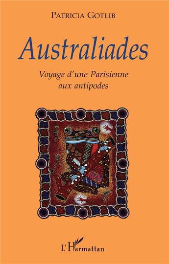 Couverture du livre « AUSTRALIADES : Voyage d'une Parisienne aux antipodes » de Patricia Gotlib aux éditions L'harmattan