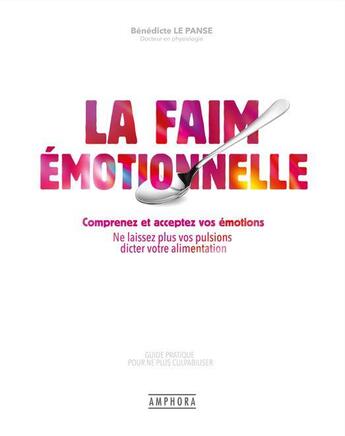 Couverture du livre « La faim émotionnelle : comprenez et acceptez vos émotions ; ne laissez plus vos pulsions dicter votre alimentation » de Benedicte Le Panse aux éditions Amphora