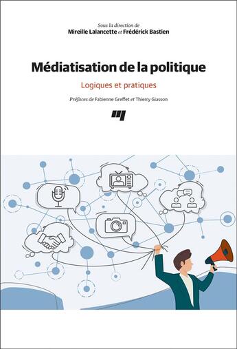 Couverture du livre « Médiatisation de la politique : Logiques et pratiques » de Mireille Lalancette et Frederick Bastien aux éditions Pu De Quebec