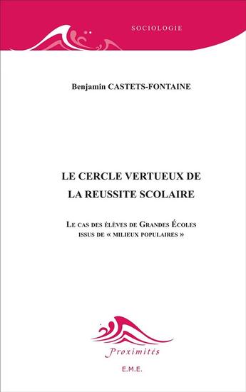 Couverture du livre « Le cercle vertueux de la réussite scolaire ; le cas des élèves de grandes écoles issus de milieux populaires » de Benjamin Castets Fontaine aux éditions Eme Editions