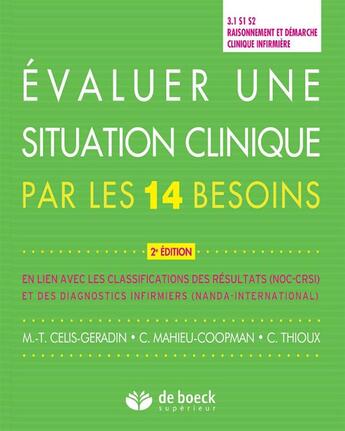 Couverture du livre « Évaluer une situation clinique par les 14 besoins ; 3.1 S1 et S2 ; raisonnement et démarche clinique infirmière ; en lien avec les classifications des résultats (NOC-CRSI) et des diagnostics infirmiers (NANDA-International) (2e édition) » de Marie-Therese Celis-Geradin et Christiane Cooman-Mahieux et Cecile Thioux aux éditions De Boeck Superieur