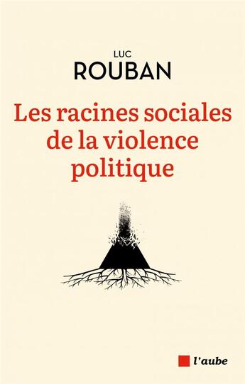 Couverture du livre « Les racines sociales de la violence politique » de Luc Rouban aux éditions Editions De L'aube