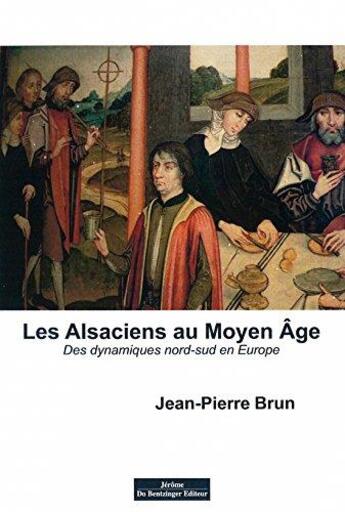 Couverture du livre « Les Alsaciens au moyen-âge ; des dynamiques Nord-Sud en Europe » de Jean-Pierre Brun aux éditions Do Bentzinger