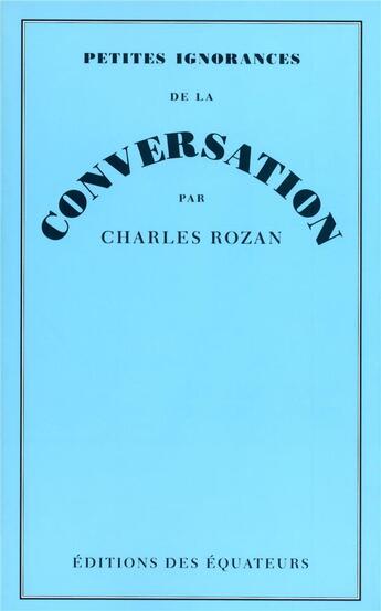 Couverture du livre « Petites ignorances de la conversation » de Charles Rozan aux éditions Des Equateurs