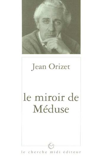 Couverture du livre « Le miroir de meduse » de Jean Orizet aux éditions Cherche Midi