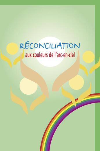 Couverture du livre « Réconciliation aux couleurs de l'arc en ciel » de Charles Delhez et Christian Basia et Marie-Claire Delvaux aux éditions Fidelite