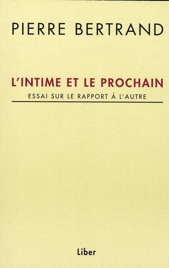 Couverture du livre « L'intime et le prochain ; essai sur le rapport à l'autre » de Pierre Bertrand aux éditions Liber