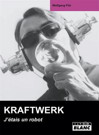 Couverture du livre « Kraftwerk ; j'étais un robot » de Wolfgang Flur aux éditions Le Camion Blanc