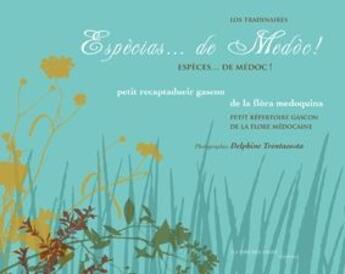 Couverture du livre « Espècias... de Medòc ! espèces de Médoc ! petit inventaire gascon de la flore médocaine » de Los Tradinaires et Delphine Trentacosta aux éditions Part Des Anges