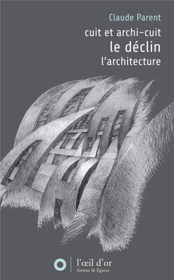 Couverture du livre « Le déclin-cuit et archicuit ; l'architecture » de Claude Parent aux éditions L'oeil D'or