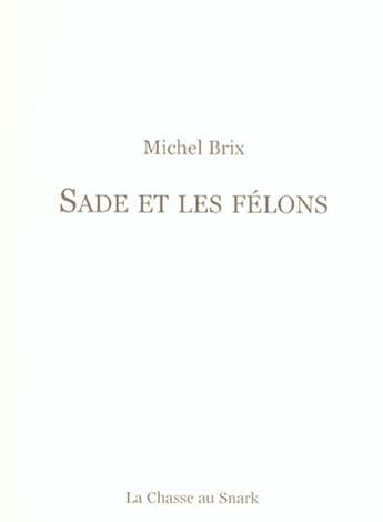 Couverture du livre « Sade Et Les Felons » de Michel Brix aux éditions Chasse Au Snark
