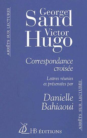 Couverture du livre « Correspondance croisée » de Victor Hugo et George Sand et Danielle Bahiaoui aux éditions Hb Editions