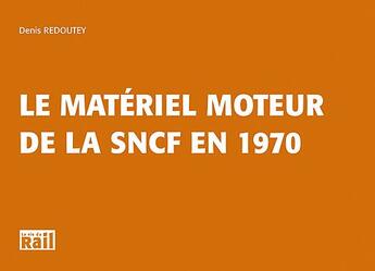 Couverture du livre « Le matériel moteur de la sncf en 1970 » de Denis Redoutey aux éditions La Vie Du Rail