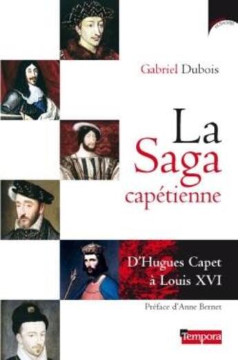 Couverture du livre « La saga capétienne ; d'Hugues Capet à Louis XVI » de Dubois/Bernet aux éditions Artege