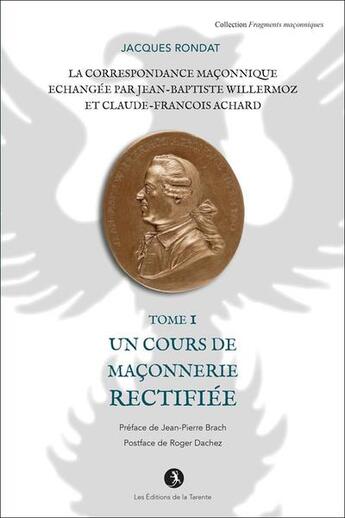 Couverture du livre « La correspondance maconnique echangee par j.b. willermoz et cl.f. achard tome i » de Rondat Jacques aux éditions La Tarente