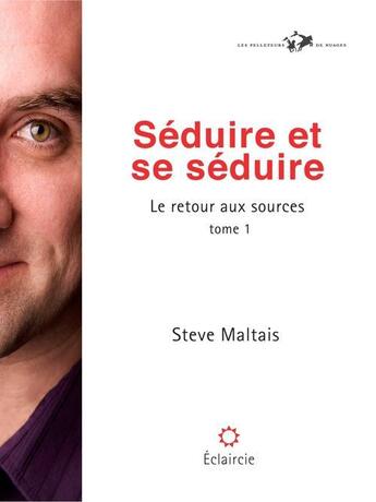 Couverture du livre « Le retour aux sources t.1 ; séduire et se séduire » de Steve Maltais aux éditions Les Pelleteurs De Nuages