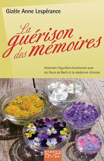 Couverture du livre « La guérison des mémoires ; atteindre l'équilibre émotionnel avec les fleurs de Bach et la médecine chinoise » de Gizele-Anne Lesperance aux éditions Direct Livre