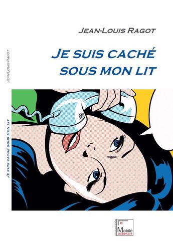 Couverture du livre « Je suis caché sous mon lit » de Jean-Louis Ragot aux éditions Le Mobile Apparent