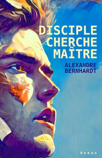 Couverture du livre « Disciple cherche maître » de Alexandre Bernhardt aux éditions Thebookedition.com