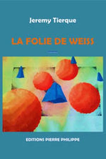 Couverture du livre « La folie de weiss - roman » de Tierque Jeremy aux éditions Pierre Philippe