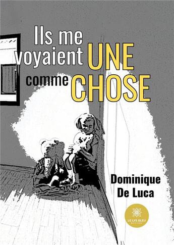 Couverture du livre « Ils me voyaient comme une chose » de De Luca Dominique aux éditions Le Lys Bleu