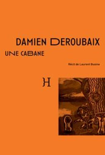 Couverture du livre « Une cabane ; récit de Laurent Busine » de Damien Deroubaix aux éditions Hippocampe