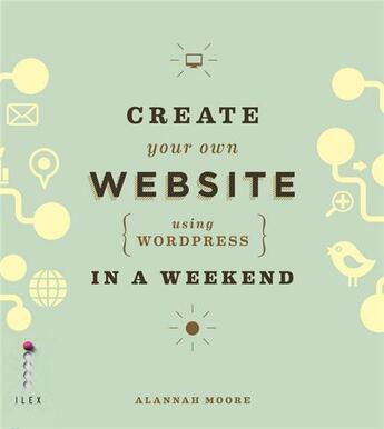 Couverture du livre « Create your own website using wordpress in a weekend » de Moore Alannah aux éditions Ilex