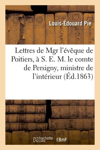 Couverture du livre « Lettres de mgr l'eveque de poitiers, a s. e. m. le comte de persigny, ministre de l'interieur » de Pie Louis-Edouard aux éditions Hachette Bnf