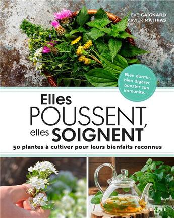 Couverture du livre « Elles poussent, elles soignent ; 50 plantes à cultiver pour leurs bienfaits reconnus » de Xavier Mathias et Eve Gaignard aux éditions Larousse