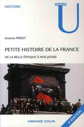 Couverture du livre « Petite histoire de la France ; de la Belle époque à nos jours (6e édition) » de Antoine Prost aux éditions Armand Colin