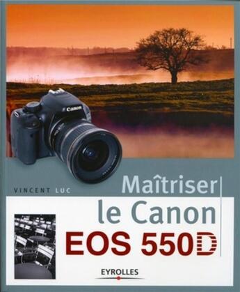 Couverture du livre « Maîtriser le canon EOS 550D » de Vincent Luc aux éditions Eyrolles