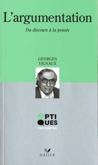 Couverture du livre « Optiques Philosophie T.223 L'Argumentation. Du Discours A La Pensee » de Georges Vignaux aux éditions Hatier