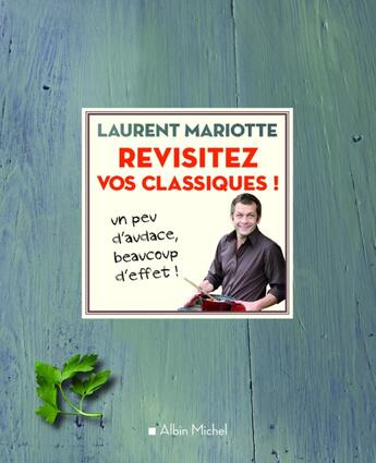 Couverture du livre « Revisitez vos classiques ! un peu d'audace, beaucoup d'effet ! » de Laurent Mariotte aux éditions Albin Michel