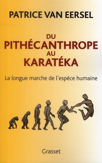 Couverture du livre « Du pithécanthrope au karatéka ; la longue marche de l'espèce humaine » de Patrice Van Eersel aux éditions Grasset