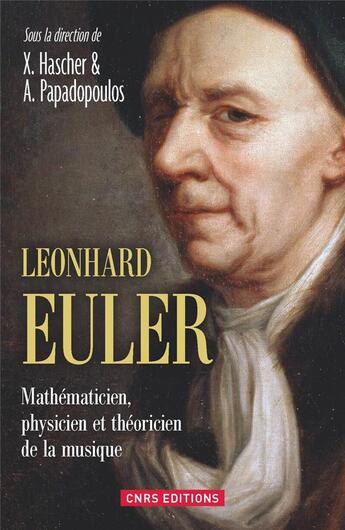 Couverture du livre « Leonhard Euler ; mathématicien, physicien et théoricien de la musique » de Xavier Hascher et Athanase Papadopoulos aux éditions Cnrs