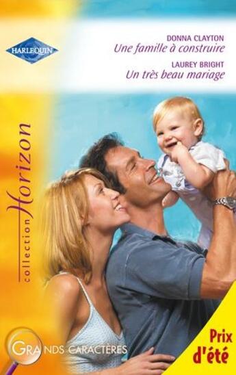 Couverture du livre « Une famille à construire ; un très beau mariage » de Donna Clayton et Laurey Bright aux éditions Harlequin