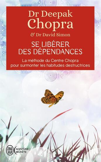 Couverture du livre « Se libérer des dépendances ; la méthode du Centro Chopra pour surmonter les habitudes destructrices » de Deepak Chopra et David Simon aux éditions J'ai Lu