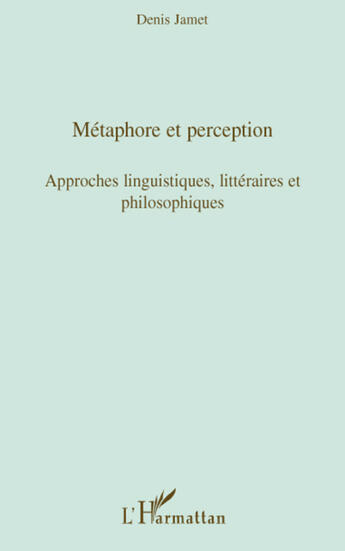 Couverture du livre « Métaphore et perception ; approches linguistiques, littéraires et philosophiques » de Denis Jamet aux éditions L'harmattan