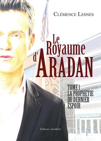 Couverture du livre « Le royaume d'Aradan t.1 ; la prophétie du dernier espoir » de Clemence Lesnes aux éditions Amalthee