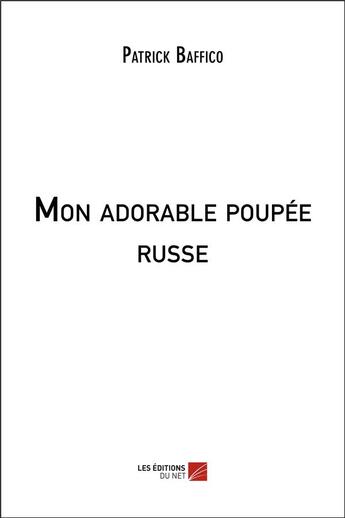 Couverture du livre « Mon adorable poupee russe » de Patrick Baffico aux éditions Editions Du Net