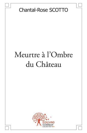 Couverture du livre « Meurtre à l'ombre du chateau » de Chantal-Rose Scotto aux éditions Edilivre