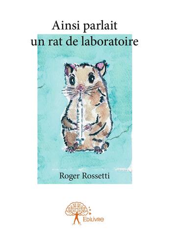 Couverture du livre « Ainsi parlait un rat de laboratoire » de Rossetti Roger aux éditions Editions Edilivre