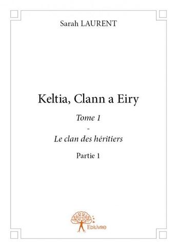 Couverture du livre « Keltia, Clann a Eiry t.1 partie.1 » de Sarah Laurent aux éditions Edilivre