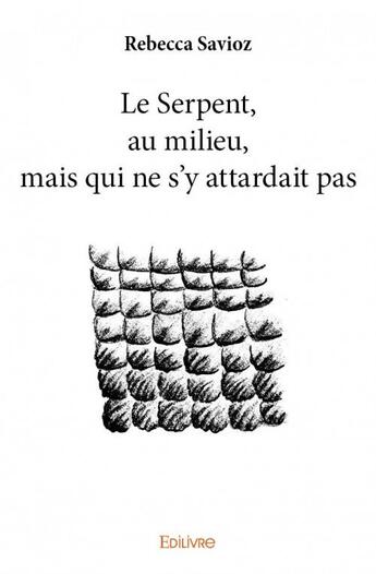 Couverture du livre « Le serpent, au milieu, mais qui ne s'y attardait pas » de Rebecca Savioz aux éditions Edilivre