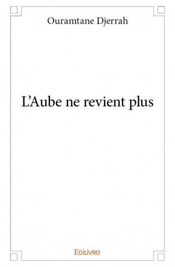 Couverture du livre « L'aube ne revient plus » de Ouramtane Djerrah aux éditions Edilivre