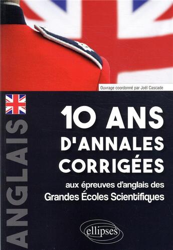 Couverture du livre « Anglais ; 10 ans d'annales corrigées aux épreuves d'anglais des Grandes Ecoles scientifiques » de Joel Cascade aux éditions Ellipses